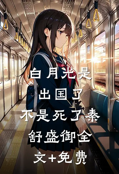 白月光是出国了，不是死了秦舒盛御全文+免费