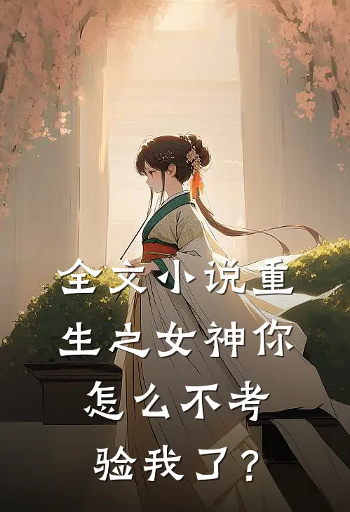 全文小说重生之女神你怎么不考验我了？
