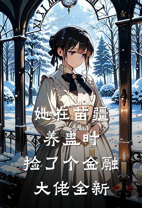 她在苗疆养蛊时，捡了个金融大佬全新
