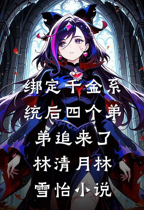 绑定千金系统后四个弟弟追来了林清月林雪怡小说