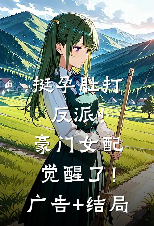 挺孕肚打反派！豪门女配觉醒了！广告+结局
