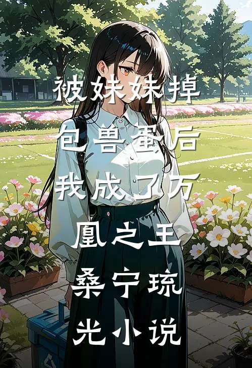 被妹妹掉包兽蛋后，我成了万凰之王。桑宁琉光小说
