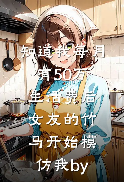 知道我每月有50万生活费后，女友的竹马开始模仿我by