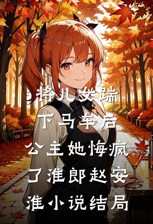 将儿女踹下马车后，公主她悔疯了淮郎赵安淮小说结局