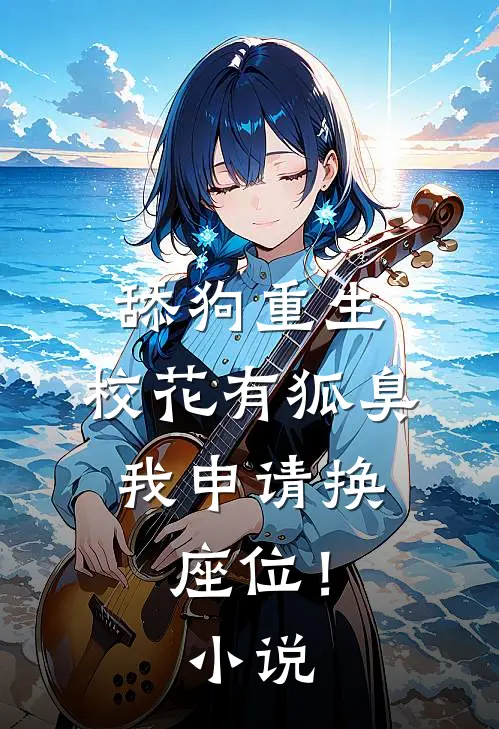 舔狗重生：校花有狐臭，我申请换座位！小说