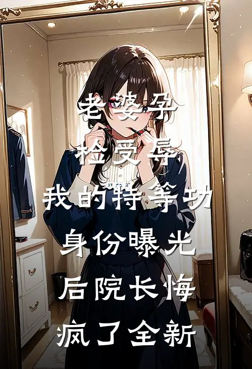 老婆孕检受辱，我的特等功身份曝光后院长悔疯了全新
