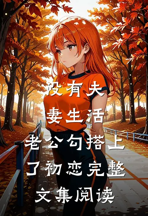 没有夫妻生活，老公勾搭上了初恋完整文集阅读
