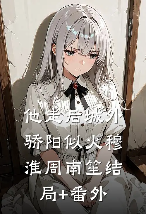 他走后城外骄阳似火穆淮周南笙结局+番外
