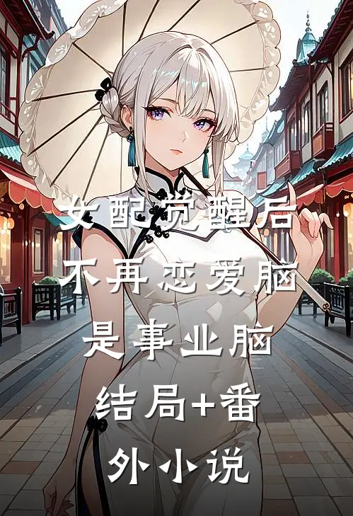 女配觉醒后不再恋爱脑，是事业脑结局+番外小说
