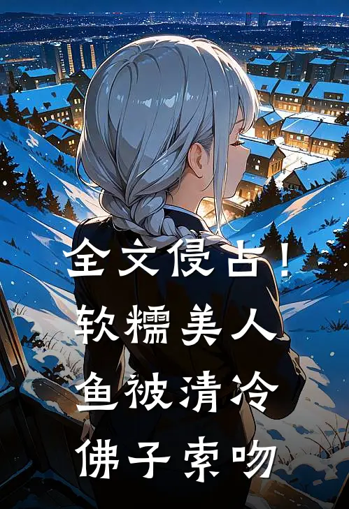 全文侵占！软糯美人鱼被清冷佛子索吻