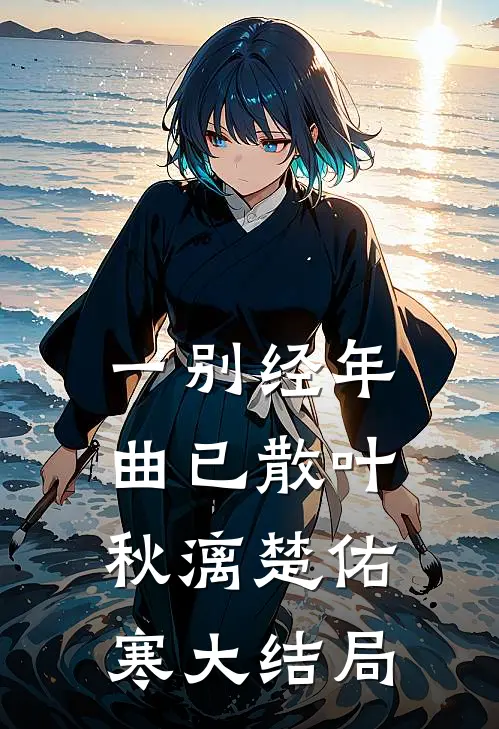 一别经年曲已散叶秋漓楚佑寒大结局