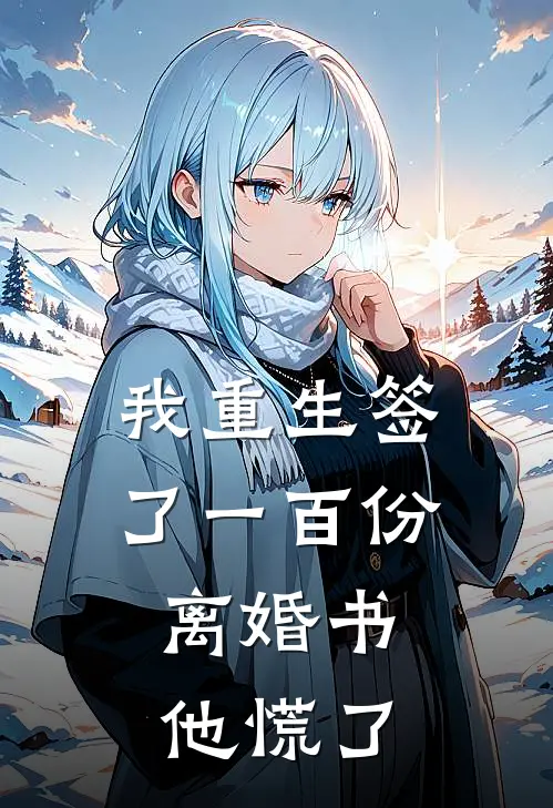 我重生签了一百份离婚书，他慌了