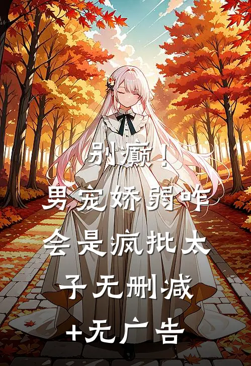 别癫！男宠娇弱，咋会是疯批太子无删减+无广告