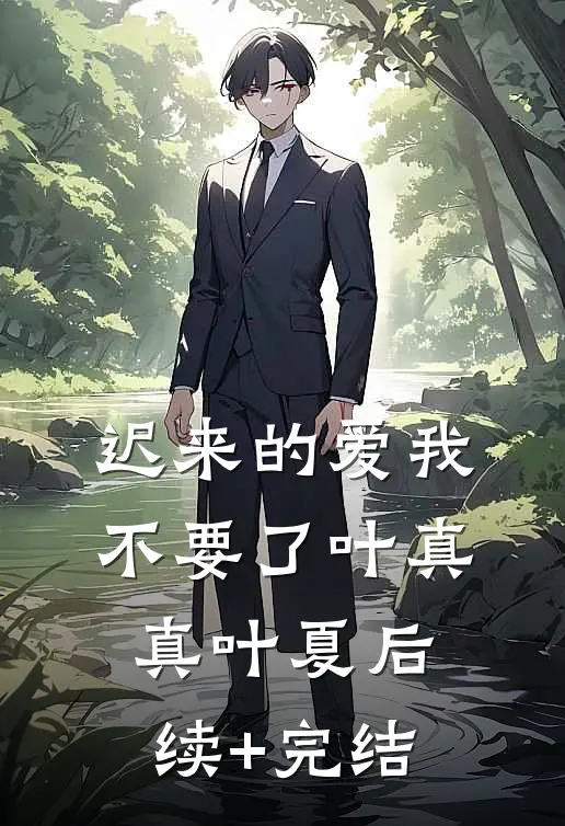 迟来的爱我不要了叶真真叶夏后续+完结