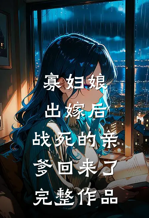 寡妇娘出嫁后，战死的亲爹回来了完整作品