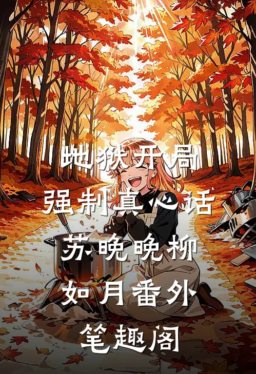 地狱开局，强制真心话：苏晚晚柳如月番外笔趣阁