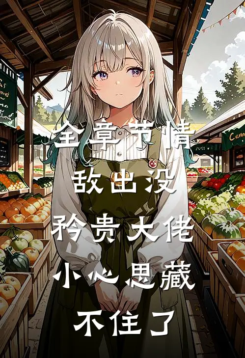 全章节情敌出没，矜贵大佬小心思藏不住了