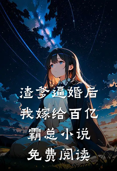 渣爹逼婚后，我嫁给百亿霸总小说免费阅读