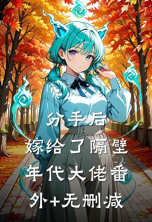 分手后，嫁给了隔壁年代大佬番外+无删减
