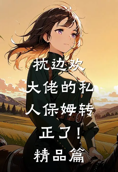 枕边欢：大佬的私人保姆转正了！精品篇