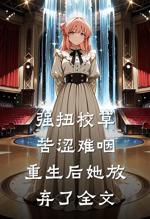 强扭校草苦涩难咽，重生后她放弃了全文