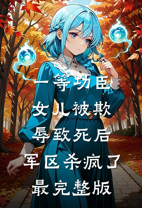 一等功臣女儿被欺辱致死后，军区杀疯了最完整版
