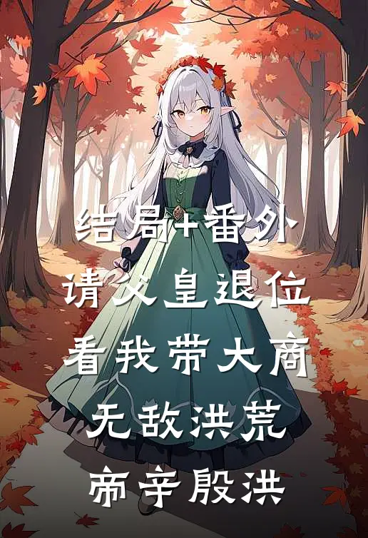 结局+番外请父皇退位，看我带大商无敌洪荒帝辛殷洪