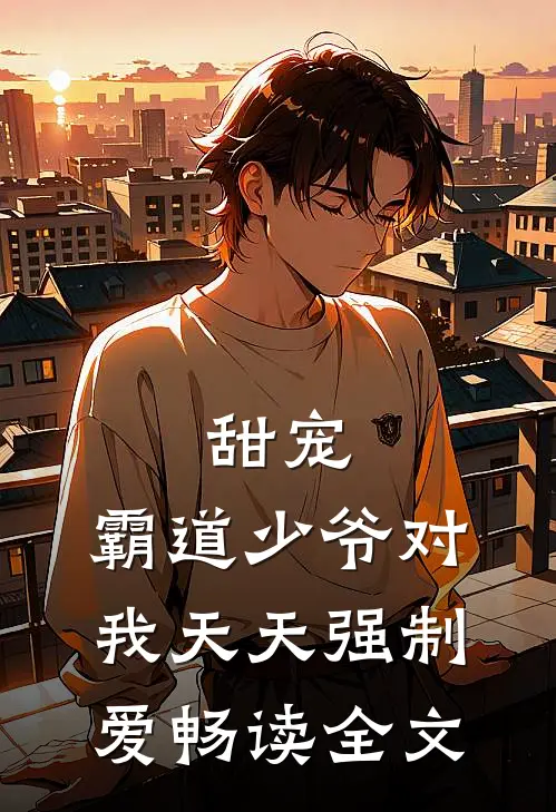 甜宠：霸道少爷对我天天强制爱畅读全文