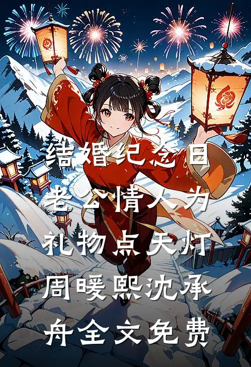 结婚纪念日，老公情人为礼物点天灯周暖熙沈承舟全文免费