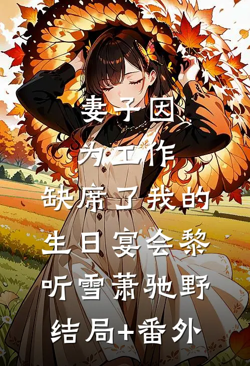 妻子因为工作，缺席了我的生日宴会黎听雪萧驰野结局+番外