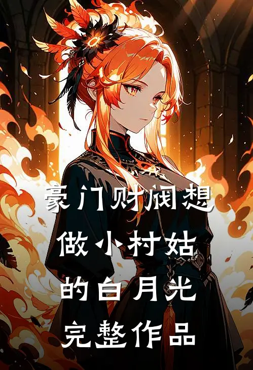 豪门财阀想做小村姑的白月光完整作品