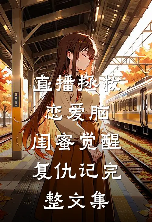 直播拯救恋爱脑：闺蜜觉醒复仇记完整文集