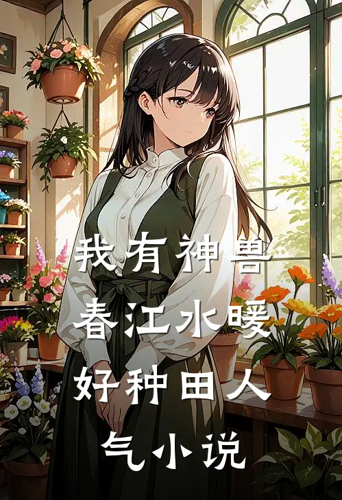 我有神兽，春江水暖好种田人气小说