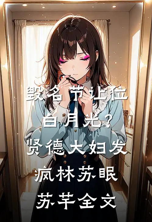 毁名节让位白月光？贤德大妇发疯林苏眠苏芊全文