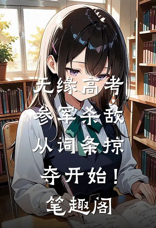 无缘高考：参军杀敌从词条掠夺开始！笔趣阁