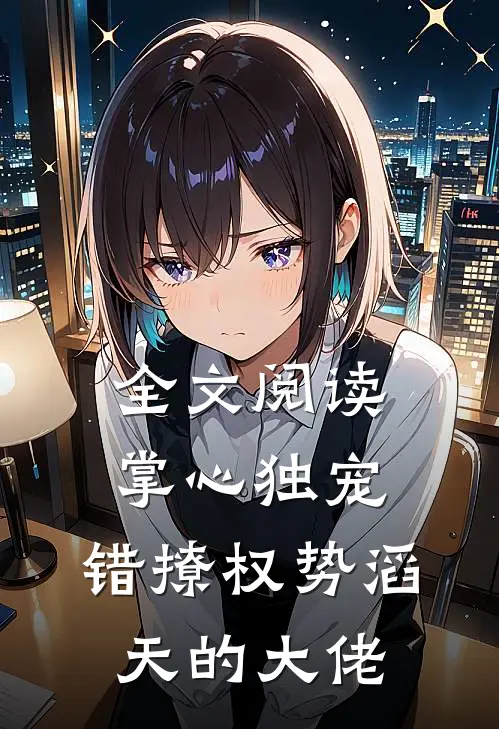 全文阅读掌心独宠：错撩权势滔天的大佬