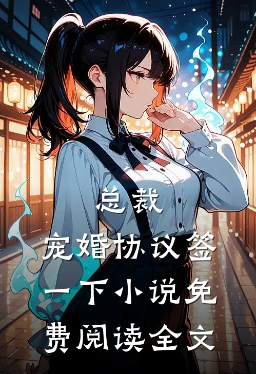 总裁，宠婚协议签一下小说免费阅读全文