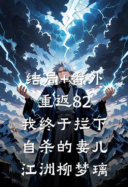 结局+番外重返82：我终于拦下自杀的妻儿江洲柳梦璃