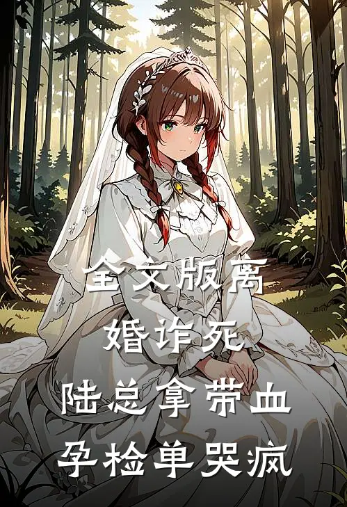 全文版离婚诈死，陆总拿带血孕检单哭疯
