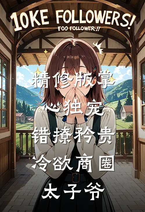 精修版掌心独宠：错撩矜贵冷欲商圈太子爷