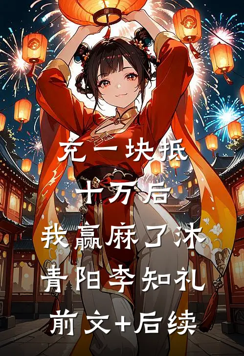 充一块抵十万后，我赢麻了沐青阳李知礼前文+后续
