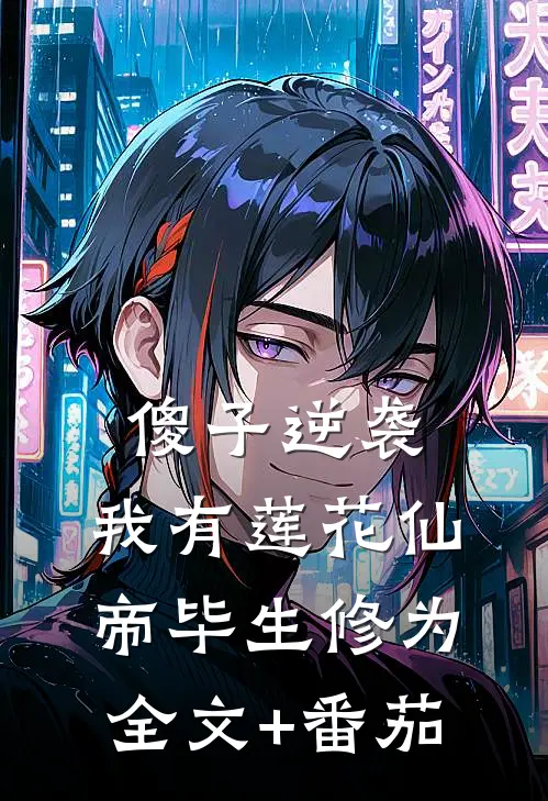 傻子逆袭：我有莲花仙帝毕生修为全文+番茄