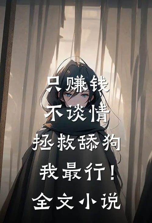 只赚钱不谈情，拯救舔狗我最行！全文小说