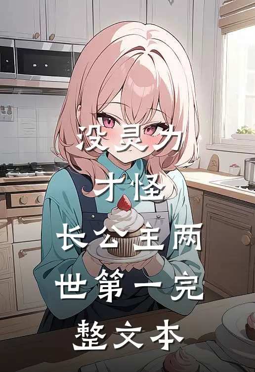 没灵力，才怪，长公主两世第一完整文本