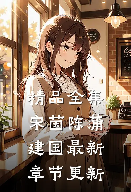 精品全集宋茵陈蒲建国最新章节更新