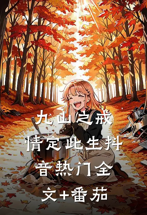 九山之戒，情定此生抖音热门全文+番茄