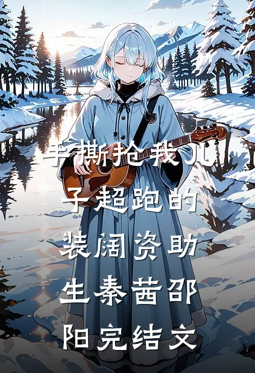 手撕抢我儿子超跑的装阔资助生秦茜邵阳完结文