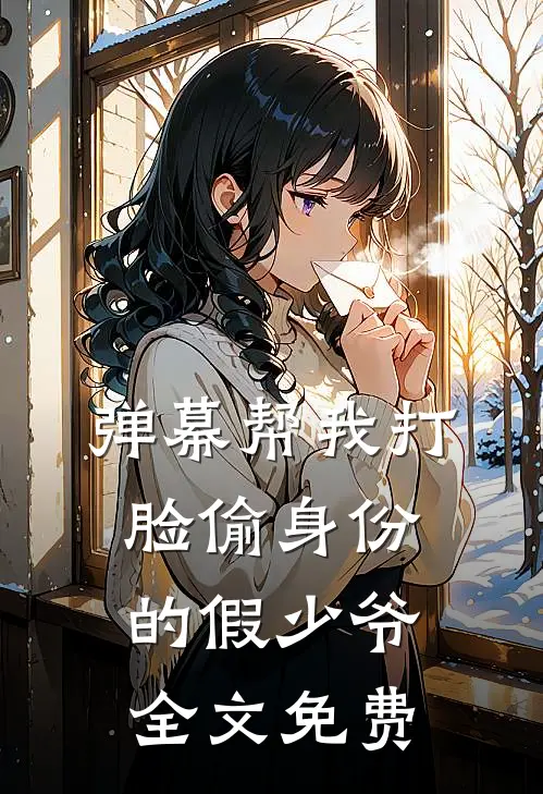 弹幕帮我打脸偷身份的假少爷全文免费
