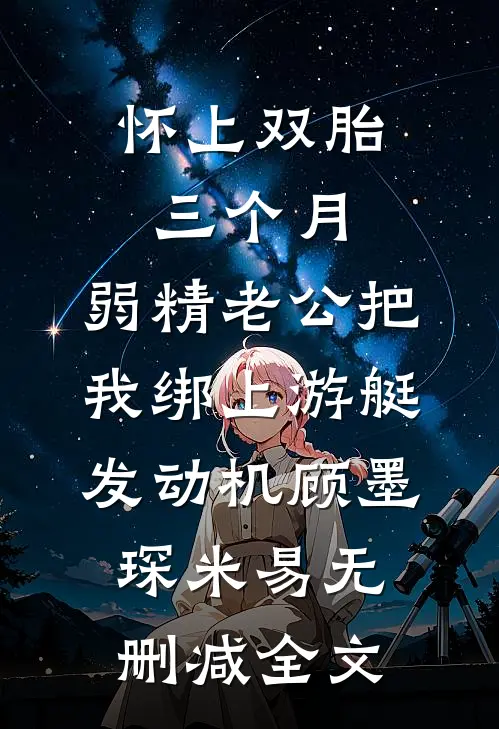 怀上双胎三个月，弱精老公把我绑上游艇发动机顾墨琛米易无删减全文