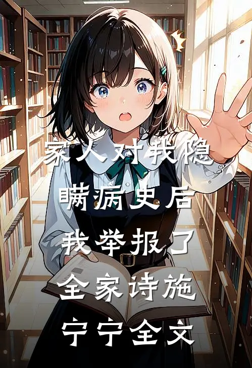 家人对我隐瞒病史后，我举报了全家诗施宁宁全文